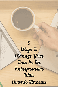 5 Ways To Manage Your Time As An Entrepreneur With Chronic Illnesses